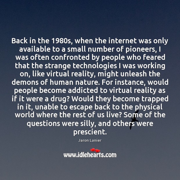 Back in the 1980s, when the internet was only available to a Jaron Lanier Picture Quote