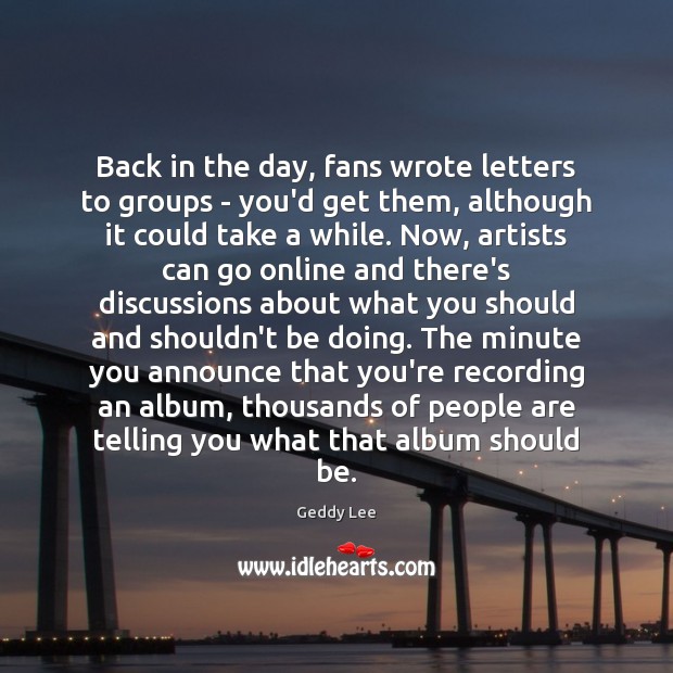 Back in the day, fans wrote letters to groups – you’d get Geddy Lee Picture Quote