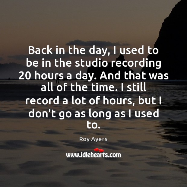 Back in the day, I used to be in the studio recording 20 Roy Ayers Picture Quote