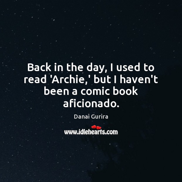 Back in the day, I used to read ‘Archie,’ but I haven’t been a comic book aficionado. Image