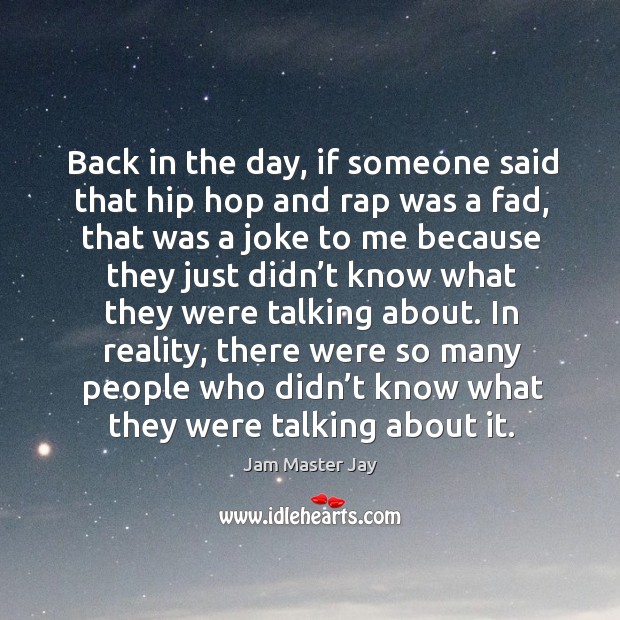 Back in the day, if someone said that hip hop and rap was a fad, that was a joke to Jam Master Jay Picture Quote