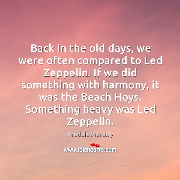 Back in the old days, we were often compared to led zeppelin. Freddie Mercury Picture Quote