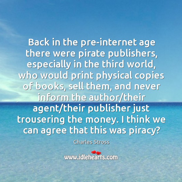 Back in the pre-internet age there were pirate publishers, especially in the Charles Stross Picture Quote