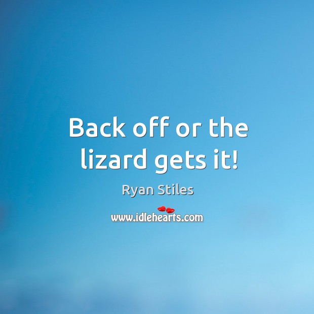 Back off or the lizard gets it! Ryan Stiles Picture Quote