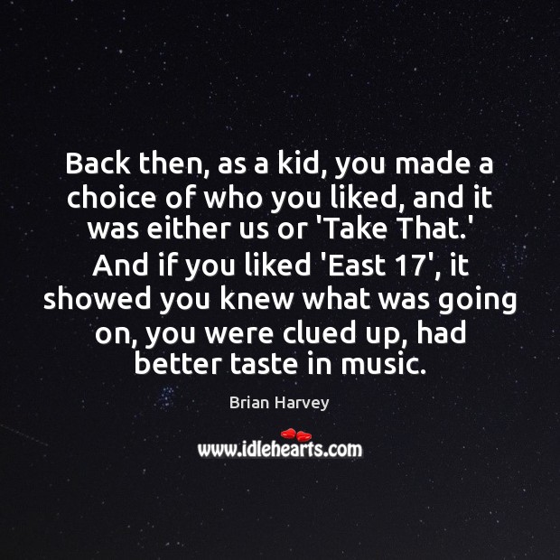 Back then, as a kid, you made a choice of who you Image