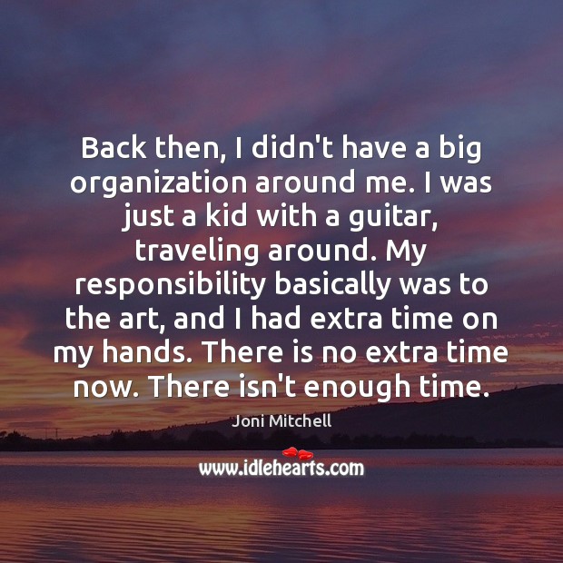 Back then, I didn’t have a big organization around me. I was Joni Mitchell Picture Quote