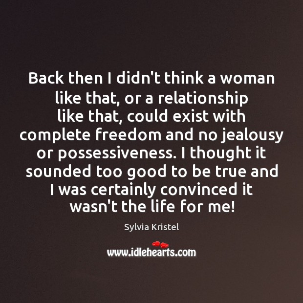Back then I didn’t think a woman like that, or a relationship 