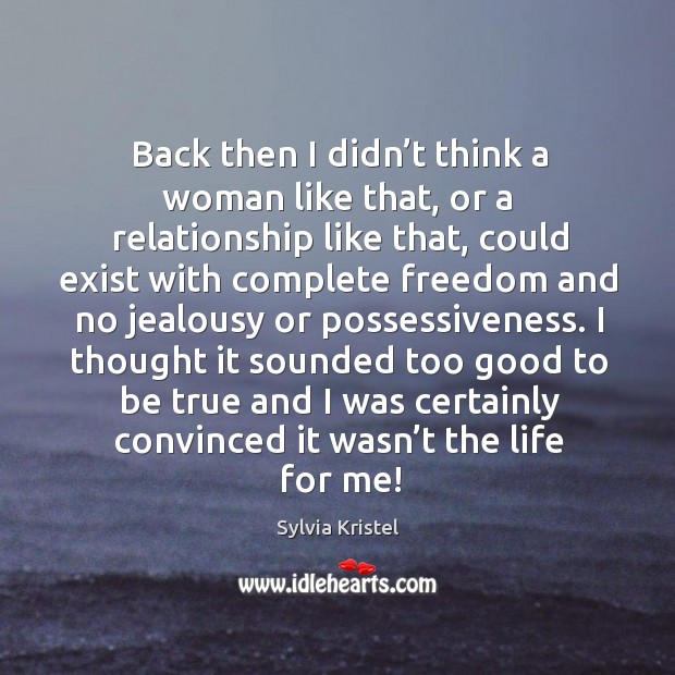 Back then I didn’t think a woman like that, or a relationship like that, could exist with Too Good To Be True Quotes Image