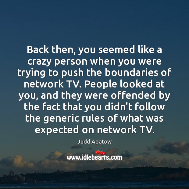 Back then, you seemed like a crazy person when you were trying Judd Apatow Picture Quote