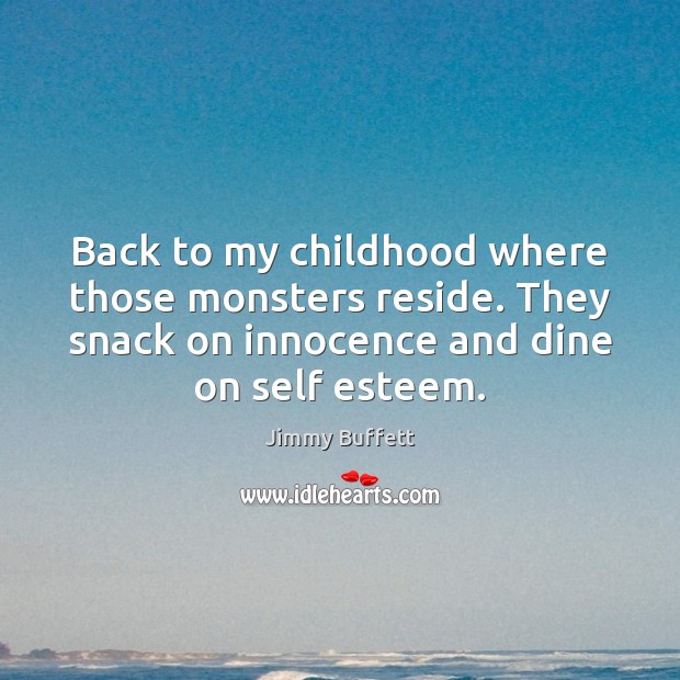 Back to my childhood where those monsters reside. They snack on innocence Jimmy Buffett Picture Quote