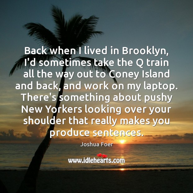 Back when I lived in Brooklyn, I’d sometimes take the Q train Joshua Foer Picture Quote
