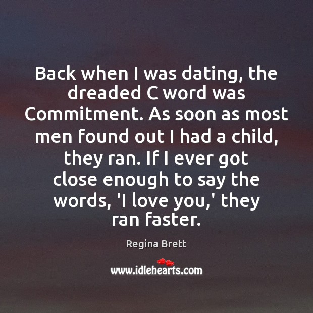 Back when I was dating, the dreaded C word was Commitment. As Regina Brett Picture Quote