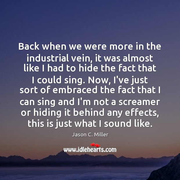 Back when we were more in the industrial vein, it was almost Jason C. Miller Picture Quote