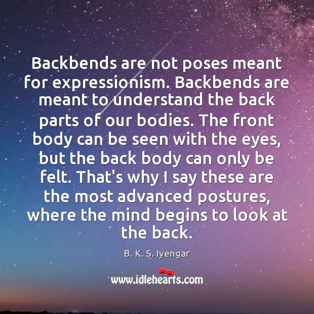 Backbends are not poses meant for expressionism. Backbends are meant to understand B. K. S. Iyengar Picture Quote