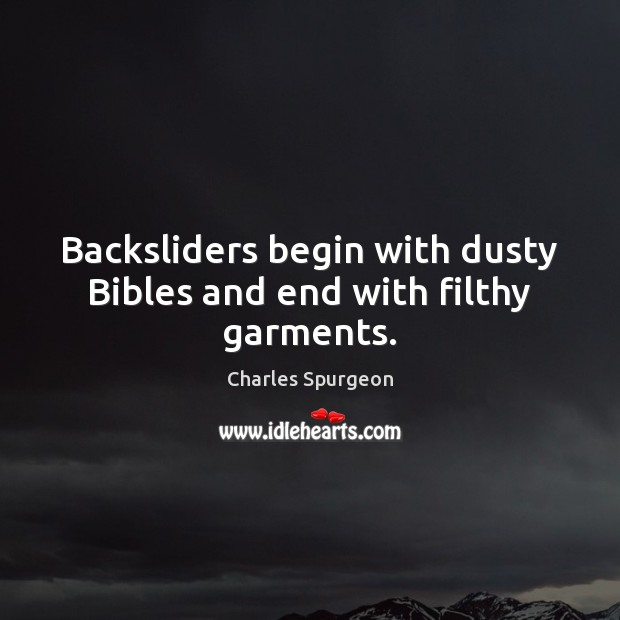 Backsliders begin with dusty Bibles and end with filthy garments. Image