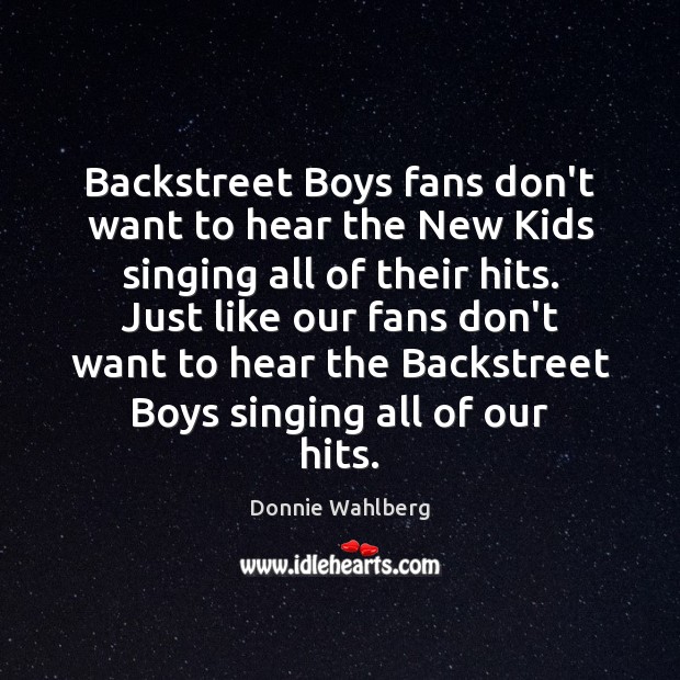 Backstreet Boys fans don’t want to hear the New Kids singing all Donnie Wahlberg Picture Quote