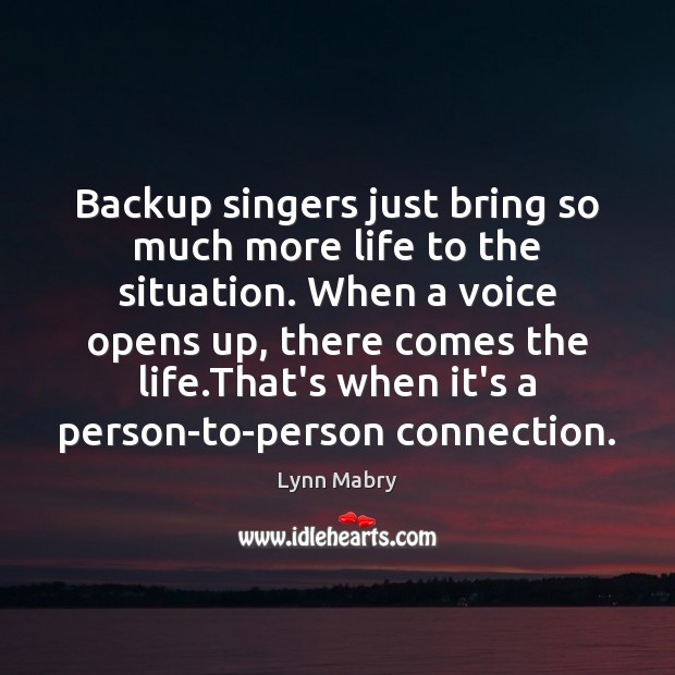 Backup singers just bring so much more life to the situation. When Lynn Mabry Picture Quote