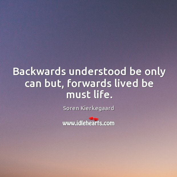 Backwards understood be only can but, forwards lived be must life. Image