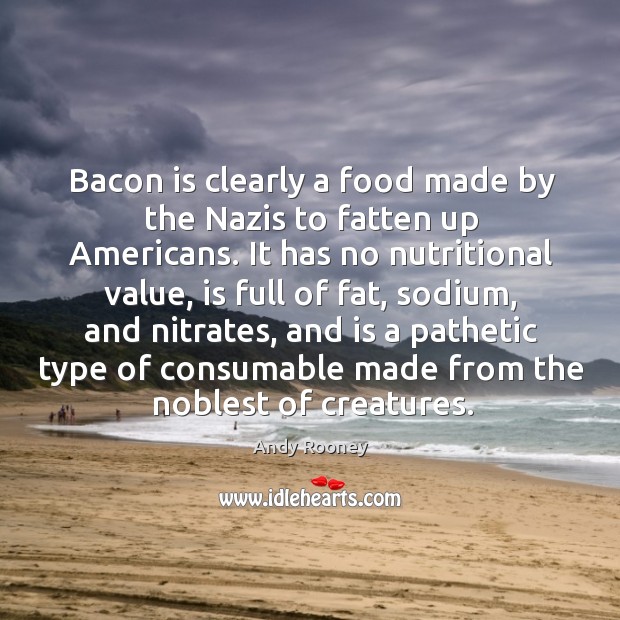 Bacon is clearly a food made by the Nazis to fatten up Image