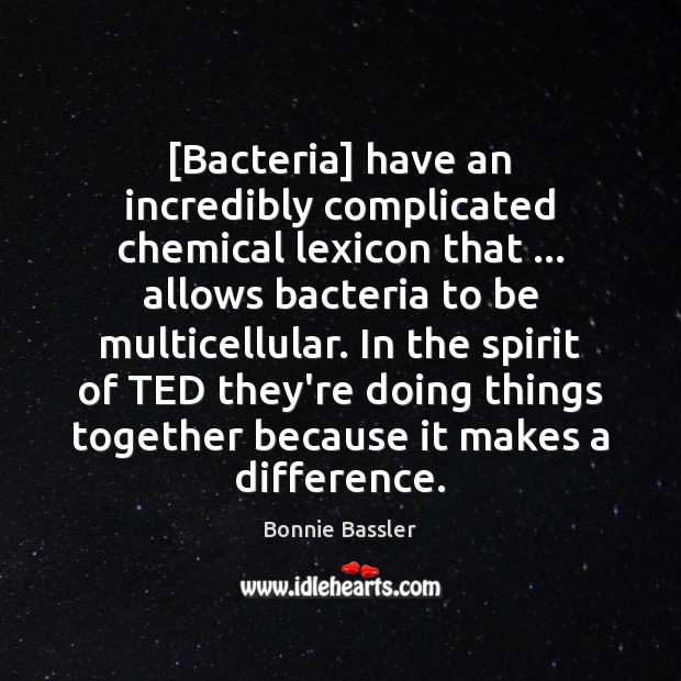 [Bacteria] have an incredibly complicated chemical lexicon that … allows bacteria to be Bonnie Bassler Picture Quote