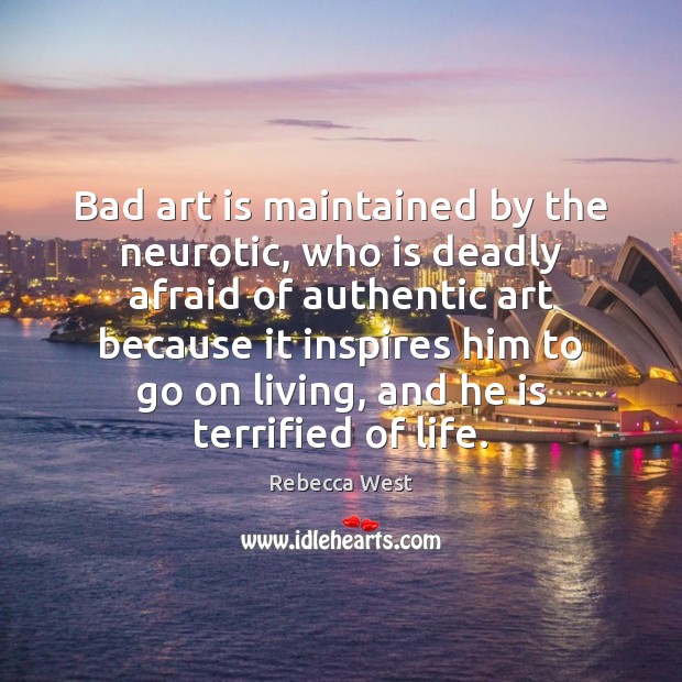 Bad art is maintained by the neurotic, who is deadly afraid of Rebecca West Picture Quote