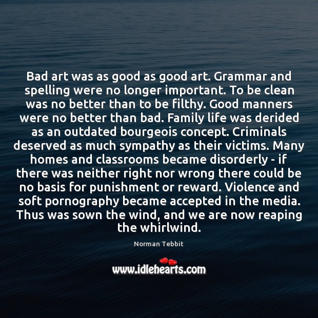 Bad art was as good as good art. Grammar and spelling were Norman Tebbit Picture Quote