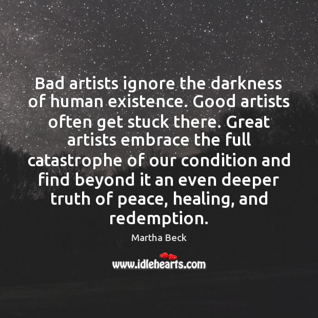 Bad artists ignore the darkness of human existence. Good artists often get Image