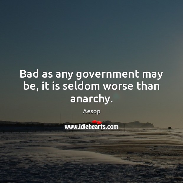 Bad as any government may be, it is seldom worse than anarchy. Aesop Picture Quote