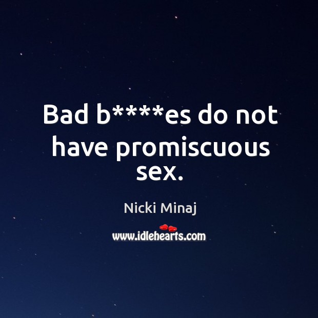 Bad b****es do not have promiscuous sex. Nicki Minaj Picture Quote