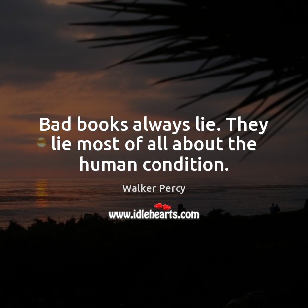 Bad books always lie. They lie most of all about the human condition. Image