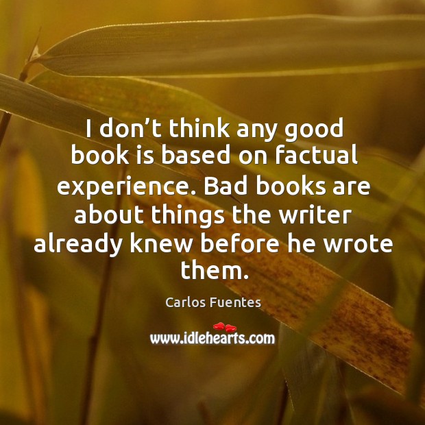 Bad books are about things the writer already knew before he wrote them. Image