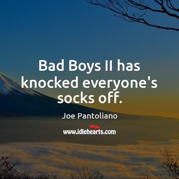Bad Boys II has knocked everyone’s socks off. Joe Pantoliano Picture Quote