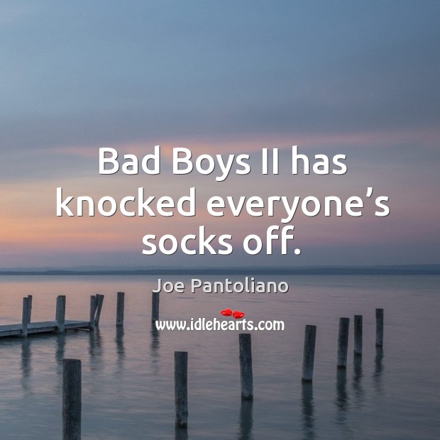 Bad boys ii has knocked everyone’s socks off. Joe Pantoliano Picture Quote