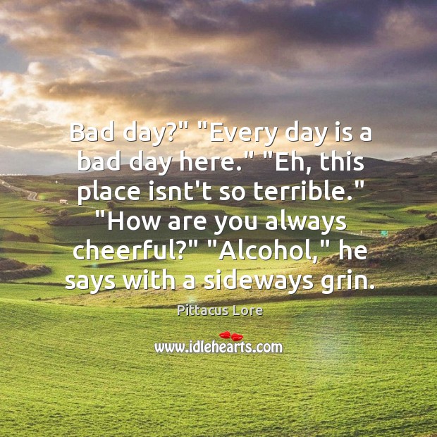 Bad day?” “Every day is a bad day here.” “Eh, this place Image