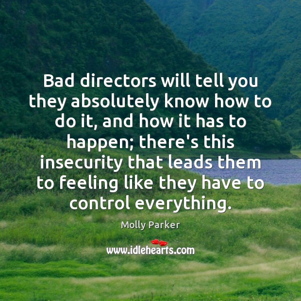 Bad directors will tell you they absolutely know how to do it, Molly Parker Picture Quote