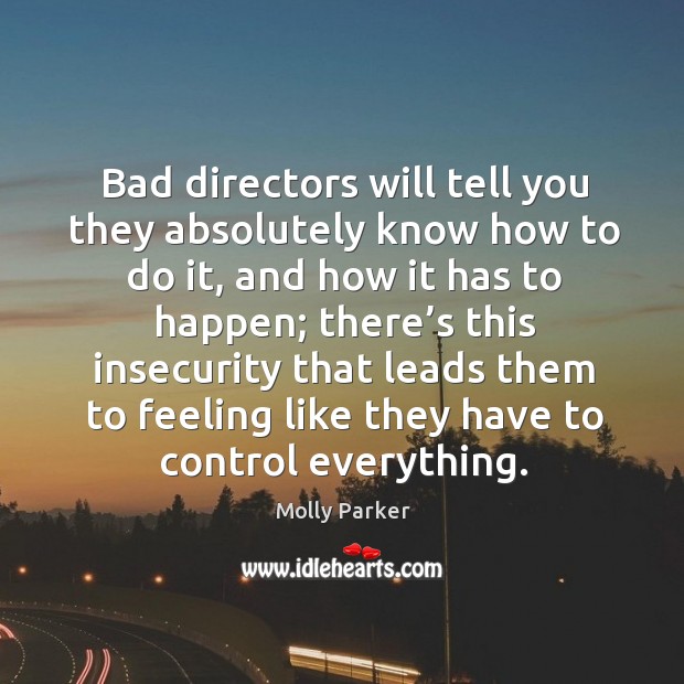 Bad directors will tell you they absolutely know how to do it Molly Parker Picture Quote