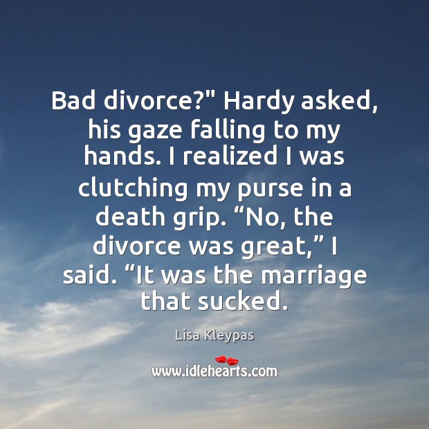 Bad divorce?” Hardy asked, his gaze falling to my hands. I realized Image