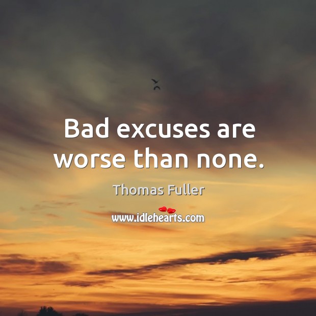 Bad excuses are worse than none. Thomas Fuller Picture Quote