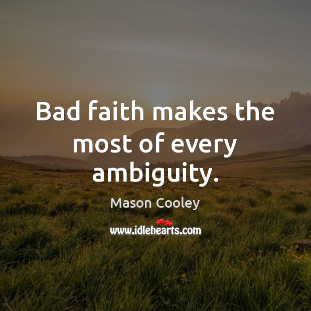 Bad faith makes the most of every ambiguity. Mason Cooley Picture Quote