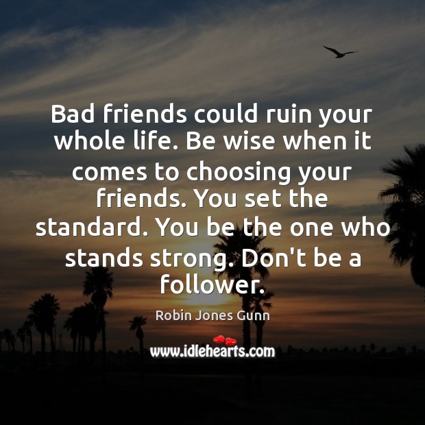 Bad friends could ruin your whole life. Be wise when it comes Robin Jones Gunn Picture Quote