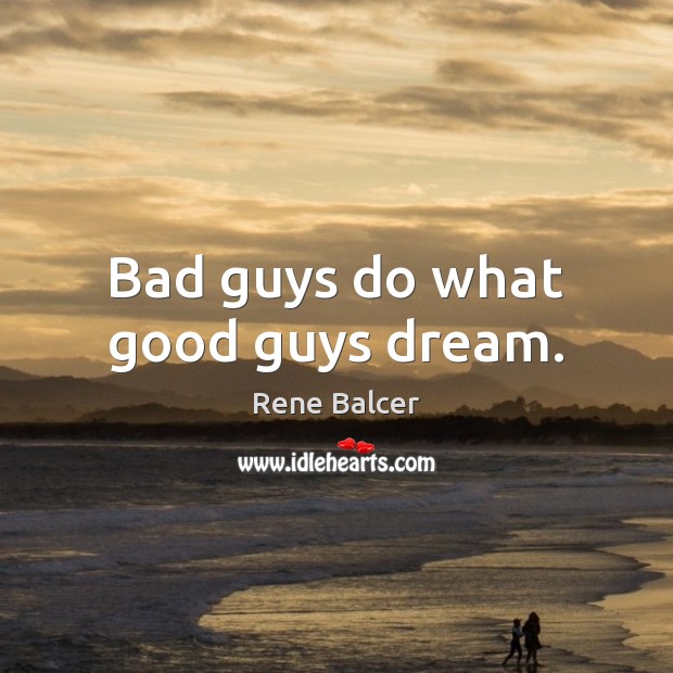 Bad guys do what good guys dream. Rene Balcer Picture Quote
