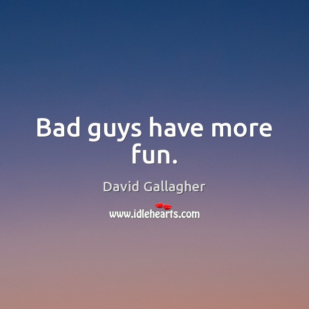Bad guys have more fun. David Gallagher Picture Quote