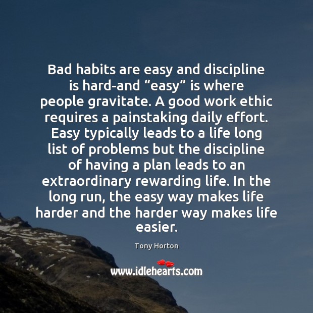 Bad habits are easy and discipline is hard-and “easy” is where people Tony Horton Picture Quote