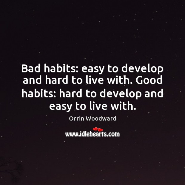 Bad habits: easy to develop and hard to live with. Good habits: Orrin Woodward Picture Quote