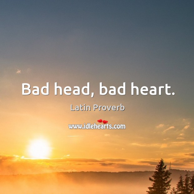 Bad head, bad heart. Latin Proverbs Image