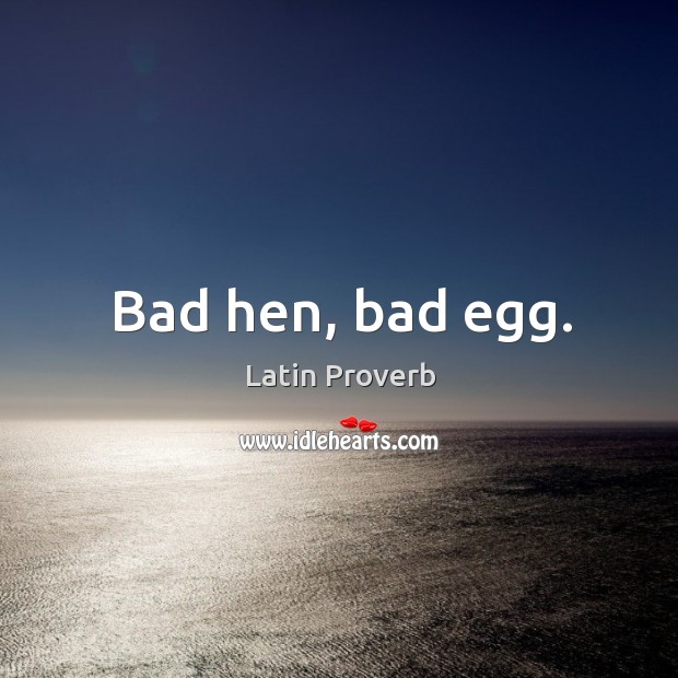 Bad hen, bad egg. Latin Proverbs Image