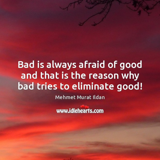 Bad is always afraid of good and that is the reason why bad tries to eliminate good! Image