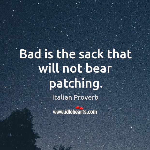 Bad is the sack that will not bear patching. Italian Proverbs Image
