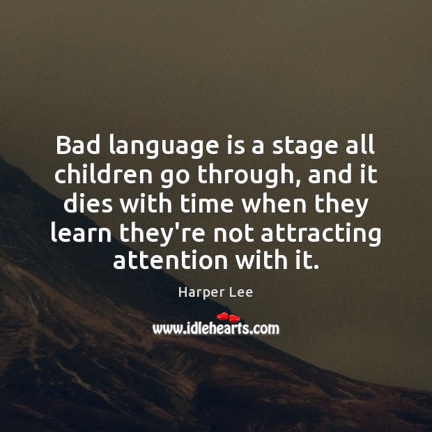 Bad language is a stage all children go through, and it dies Harper Lee Picture Quote