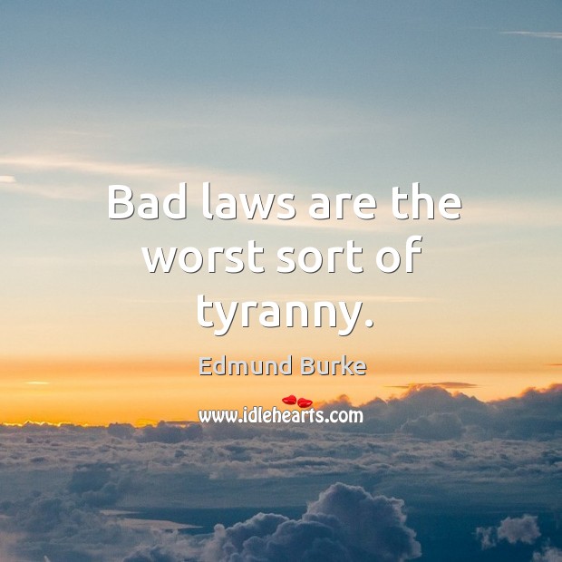 Bad laws are the worst sort of tyranny. Image